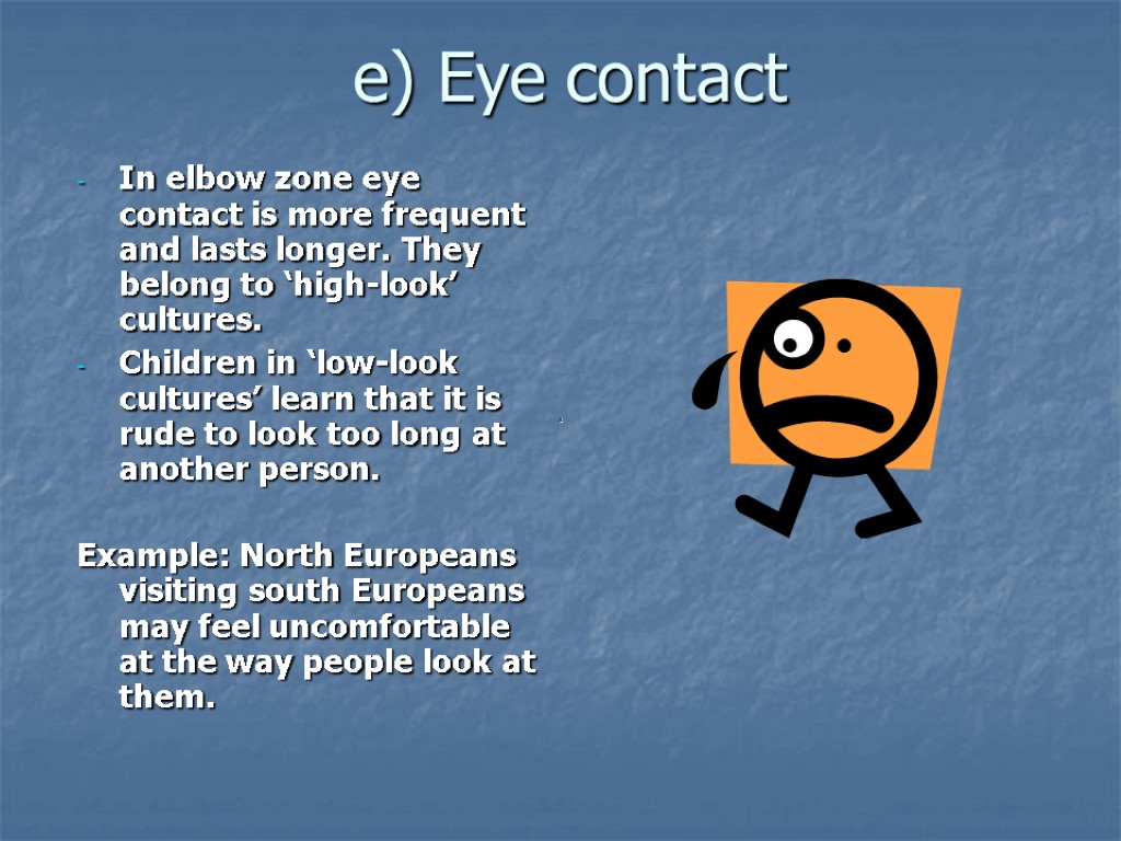 e) Eye contact In elbow zone eye contact is more frequent and lasts longer.